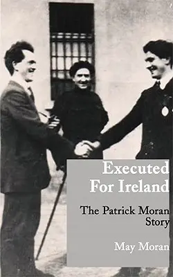 Popravený pre Írsko: Príbeh Patricka Morana - Executed for Ireland: The Patrick Moran Story
