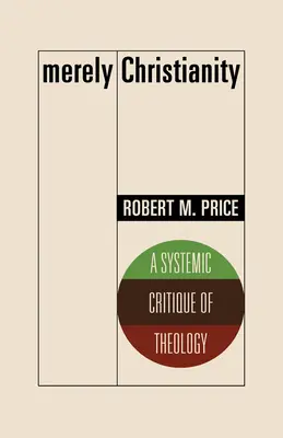 Len kresťanstvo: Systémová kritika teológie - Merely Christianity: A Systemic Critique of Theology