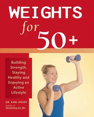 Činky pre 50+: Budovanie sily, udržanie zdravia a aktívny životný štýl - Weights for 50+: Building Strength, Staying Healthy and Enjoying an Active Lifestyle