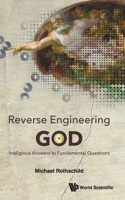 Reverzné inžinierstvo Boha: Nenáboženské odpovede na základné otázky - Reverse Engineering God: Irreligious Answers to Fundamental Questions