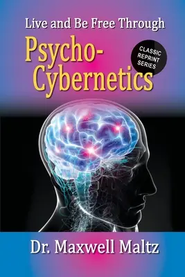 Žiť a byť slobodný vďaka psychokybernetike - Live and Be Free Through Psycho-Cybernetics