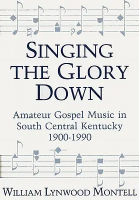 Spievanie slávy: amatérska gospelová hudba v južnej časti Kentucky, 1900-1990 - Singing the Glory Down: Amateur Gospel Music in South Central Kentucky, 1900-1990