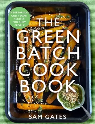 Zelená kuchárska kniha: Vegetariánske a vegánske recepty pre zaneprázdnených ľudí - The Green Batch Cook Book: Vegetarian and Vegan Recipes for Busy People