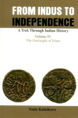 Od Indu po nezávislosť - putovanie indickými dejinami: IV. zväzok Útok islamu - From Indus to Independence- A Trek Through Indian History: Vol IV the Onslaught of Islam