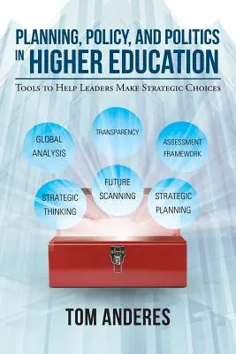 Plánovanie, politika a politika vo vysokoškolskom vzdelávaní: Nástroje na pomoc vedúcim pracovníkom pri prijímaní strategických rozhodnutí - Planning, Policy, and Politics in Higher Education: Tools to Help Leaders Make Strategic Choices