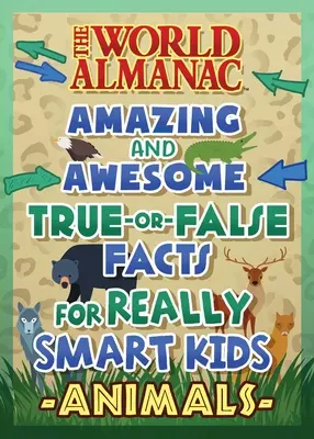 Svetový almanach Úžasné otázky s pravdivými alebo nepravdivými údajmi pre inteligentné deti: (Almanach Detský(tm) svet) - The World Almanac Awesome True-Or-False Questions for Smart Kids: Animals (Almanac Kids(tm) World)
