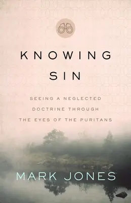 Poznanie hriechu: pohľad na zanedbávanú doktrínu očami puritánov - Knowing Sin: Seeing a Neglected Doctrine Through the Eyes of the Puritans