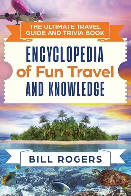 Konečný cestovný sprievodca a kniha zaujímavostí: Encyklopédia zábavného cestovania a vedomostí - kniha - The Ultimate Travel Guide and Trivia Book: Encyclopedia of Fun Travel and Knowledge