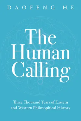 Ľudské povolanie: Tri tisícky rokov východných a západných dejín filozofie - The Human Calling: Three Thousand Years of Eastern and Western Philosophical History