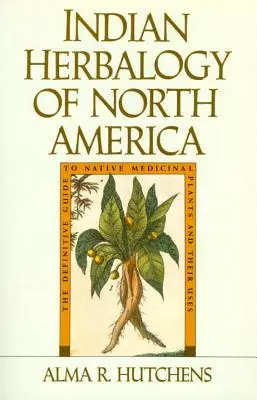Indiánska herbológia Severnej Ameriky: Definitívny sprievodca pôvodnými liečivými rastlinami a ich využitím - Indian Herbalogy of North America: The Definitive Guide to Native Medicinal Plants and Their Uses
