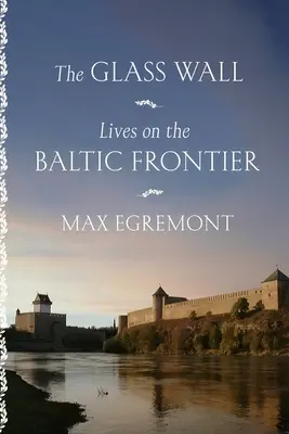 Sklenená stena: Sklenená tabuľa: Život na pobaltskej hranici - The Glass Wall: Lives on the Baltic Frontier
