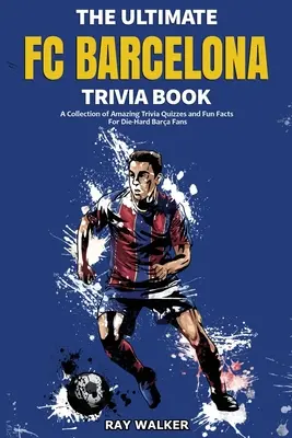 The Ultimate FC Barcelona Trivia Book: Zbierka úžasných kvízov a zábavných faktov pre zarytých fanúšikov FC Barcelona - The Ultimate FC Barcelona Trivia Book: A Collection of Amazing Trivia Quizzes and Fun Facts For Die-Hard Barca Fans