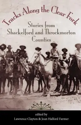 Stopy pozdĺž Clear Fork: Príbehy z okresov Shackelford a Throckmorton - Tracks Along the Clear Fork: Stories from Shackelford and Throckmorton Counties