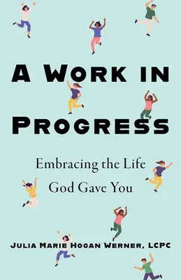 Práca v procese: Prijať život, ktorý ti dal Boh - A Work in Progress: Embracing the Life God Gave You