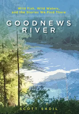 Goodnews River: Divoké ryby, divoké vody a príbehy, ktoré v nich nachádzame - Goodnews River: Wild Fish, Wild Waters, and the Stories We Find There