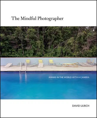 Všímavý fotograf: Bdelý fotograf: Prebudiť sa vo svete s fotoaparátom - The Mindful Photographer: Awake in the World with a Camera