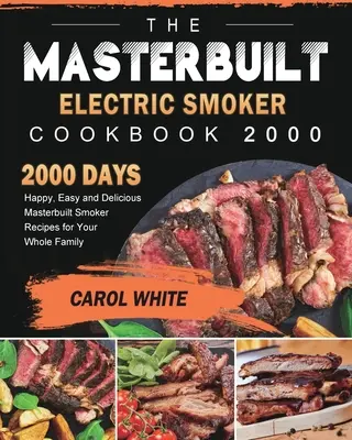 Kuchárska kniha Masterbuilt Electric Smoker 2000: 2000 dní Šťastné, jednoduché a chutné recepty pre celú rodinu - The Masterbuilt Electric Smoker Cookbook 2000: 2000 Days Happy, Easy and Delicious Masterbuilt Smoker Recipes for Your Whole Family