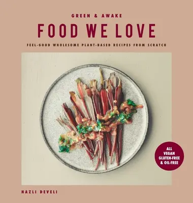 Zelené a prebudené jedlo, ktoré máme radi: Recepty na rastlinnej báze od nuly: Feel-Good Wholesome Plant-Based Recipes from Scratch: Všetky vegánske, bezlepkové a bezolejové - Green and Awake Food We Love: Feel-Good Wholesome Plant-Based Recipes from Scratch: All Vegan, Gluten-Free & Oil-Free