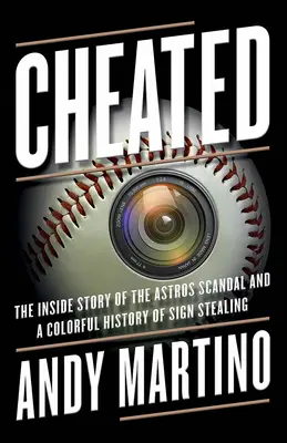 Podvedený: Vnútorný príbeh škandálu Astros a pestrá história kradnutia značiek - Cheated: The Inside Story of the Astros Scandal and a Colorful History of Sign Stealing
