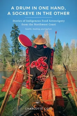 V jednej ruke bubon, v druhej sockeye: Príbehy domorodej potravinovej suverenity zo severozápadného pobrežia - A Drum in One Hand, a Sockeye in the Other: Stories of Indigenous Food Sovereignty from the Northwest Coast