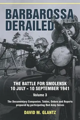 Barbarossa vykoľajená: Bitka o Smolensk 10. júla - 10. septembra 1941: The Documentary Companion. Tabuľky, poradie - Barbarossa Derailed: The Battle for Smolensk 10 July-10 September 1941: Volume 3 - The Documentary Companion. the Documentary Companion. Tables, Order