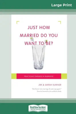 Ako veľmi chceš byť ženatý? Praktizovanie jednoty v manželstve (16pt Large Print Edition) - Just How Married Do You Want To Be?: Practicing Oneness in Marriage (16pt Large Print Edition)