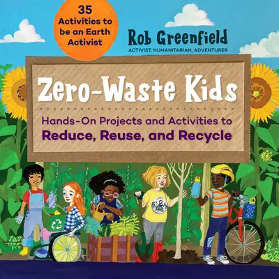 Zero Waste Kids: Hands-On Projects and Activities to Reduce, Reuse, and Recycle (Deti bez odpadu: Praktické projekty a aktivity na znižovanie, opätovné použitie a recykláciu) - Zero Waste Kids: Hands-On Projects and Activities to Reduce, Reuse, and Recycle