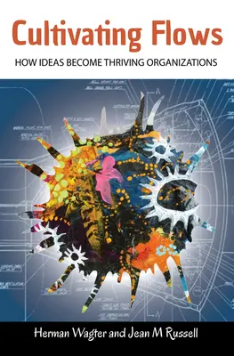Kultivácia tokov - ako sa z nápadov stávajú prosperujúce organizácie - Cultivating Flows - How Ideas Become Thriving Organizations