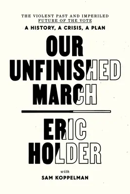 Náš nedokončený pochod: Násilná minulosť a ohrozená budúcnosť volieb - história, kríza, plán - Our Unfinished March: The Violent Past and Imperiled Future of the Vote-A History, a Crisis, a Plan