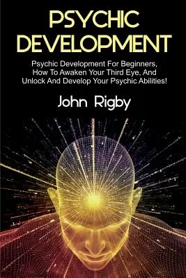 Psychický rozvoj: Psychický rozvoj pre začiatočníkov, ako prebudiť tretie oko, ako odomknúť a rozvinúť svoje psychické schopnosti! - Psychic Development: Psychic Development for Beginners, How to Awaken your Third Eye, and Unlock and Develop your Psychic Abilities!
