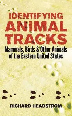 Identifikácia stôp zvierat: Cicavce, vtáky a iné živočíchy východnej časti Spojených štátov - Identifying Animal Tracks: Mammals, Birds, and Other Animals of the Eastern United States