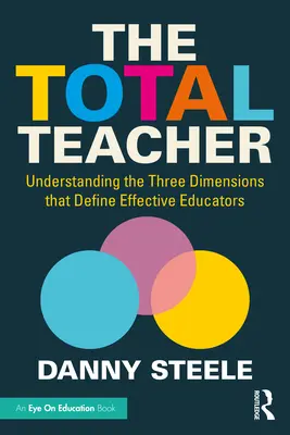 Úplný učiteľ: Pochopenie troch dimenzií, ktoré definujú efektívnych pedagógov - The Total Teacher: Understanding the Three Dimensions that Define Effective Educators