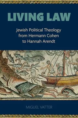 Živý zákon: Židovská politická teológia od Hermanna Cohena po Hannah Arendtovú - Living Law: Jewish Political Theology from Hermann Cohen to Hannah Arendt