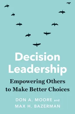 Vedenie rozhodovania: Rozhodovanie: Posilňovanie ostatných, aby sa mohli lepšie rozhodovať - Decision Leadership: Empowering Others to Make Better Choices