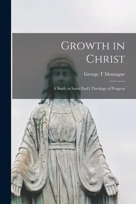 Rast v Kristovi: štúdia o teológii pokroku svätého Pavla - Growth in Christ: a Study in Saint Paul's Theology of Progress