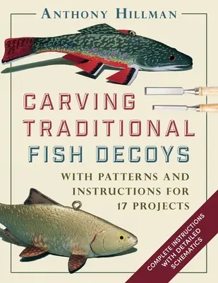 Vyrezávanie tradičných návnad na ryby: Vzory a návody na 17 projektov - Carving Traditional Fish Decoys: With Patterns and Instructions for 17 Projects
