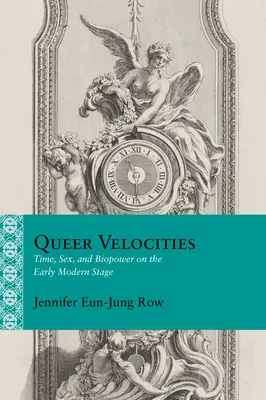 Queer Velocities (Kuriózne rýchlosti): Čas, sex a biologická moc na javisku raného novoveku - Queer Velocities: Time, Sex, and Biopower on the Early Modern Stage