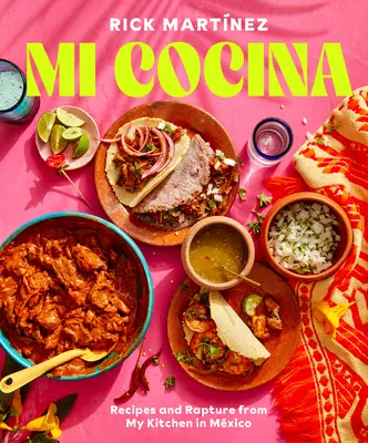 Mi Cocina: Recepty a vzrušenie z mojej kuchyne v Mexiku: A Cookbook: A Cookbook (Kuchařka z Mexika) - Mi Cocina: Recipes and Rapture from My Kitchen in Mexico: A Cookbook
