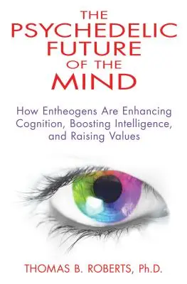 Psychedelická budúcnosť mysle: Ako entheogény zlepšujú poznanie, zvyšujú inteligenciu a pozdvihujú hodnoty - The Psychedelic Future of the Mind: How Entheogens Are Enhancing Cognition, Boosting Intelligence, and Raising Values