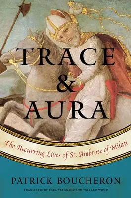 Stopa a aura: Opakujúce sa životy svätého Ambróza Milánskeho - Trace and Aura: The Recurring Lives of St. Ambrose of Milan
