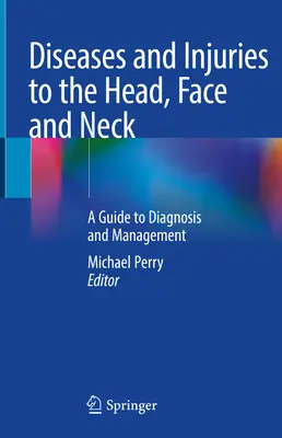 Choroby a poranenia hlavy, tváre a krku: Príručka pre diagnostiku a liečbu - Diseases and Injuries to the Head, Face and Neck: A Guide to Diagnosis and Management