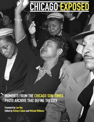 Chicago Exposed: Definujúce momenty z fotoarchívu denníka Chicago Sun-Times - Chicago Exposed: Defining Moments from the Chicago Sun-Times Photo Archive