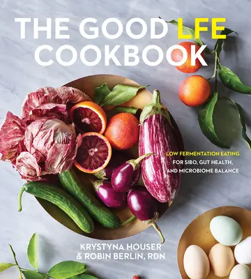 The Good Lfe Cookbook (Dobrá kuchárska kniha): Nízkofermentačné stravovanie pre sibo, zdravie čriev a rovnováhu mikrobiómu - The Good Lfe Cookbook: Low Fermentation Eating for Sibo, Gut Health, and Microbiome Balance