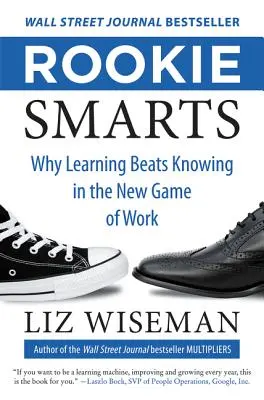 Inteligencia nováčikov: Prečo je učenie lepšie ako vedomosti v novej pracovnej hre - Rookie Smarts: Why Learning Beats Knowing in the New Game of Work