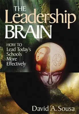 The Leadership Brain: How to Leadership Brain: How to Leaders Today´s Schools More Effectively - The Leadership Brain: How to Lead Today′s Schools More Effectively