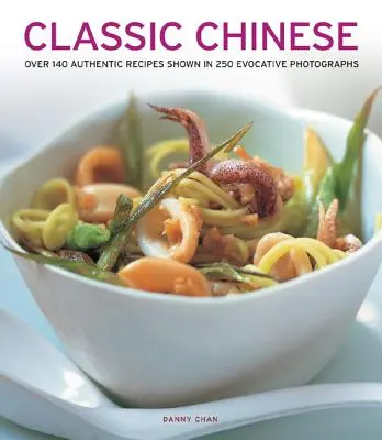 Klasická čínština: Viac ako 140 autentických receptov na 250 sugestívnych fotografiách - Classic Chinese: Over 140 Authentic Recipes Shown in 250 Evocative Photographs