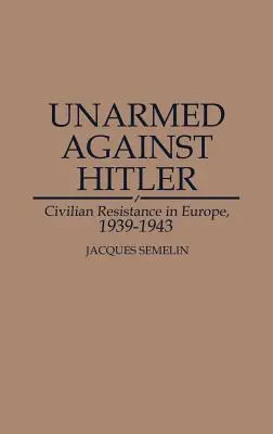 Neozbrojení proti Hitlerovi: Civilný odpor v Európe, 1939 - 1943 - Unarmed Against Hitler: Civilian Resistance in Europe, 1939-1943