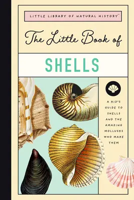 Malá kniha mušlí: Príručka o mušliach a úžasných tvoroch, ktorí ich vytvárajú - The Little Book of Shells: A Guide to Shells and the Amazing Creatures Who Make Them