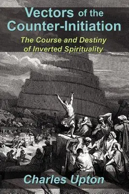 Vektory protiiniciácie: Priebeh a osud prevrátenej spirituality - Vectors of the Counter-Initiation: The Course and Destiny of Inverted Spirituality