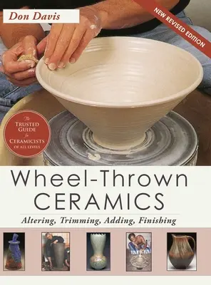Wheel-Thrown Ceramics: (A Lark Ceramics Book) - Wheel-Thrown Ceramics: Altering, Trimming, Adding, Finishing (A Lark Ceramics Book)